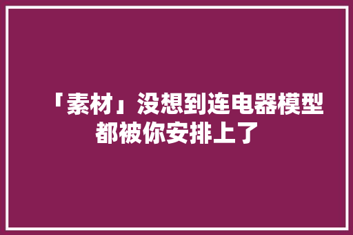 「素材」没想到连电器模型都被你安排上了