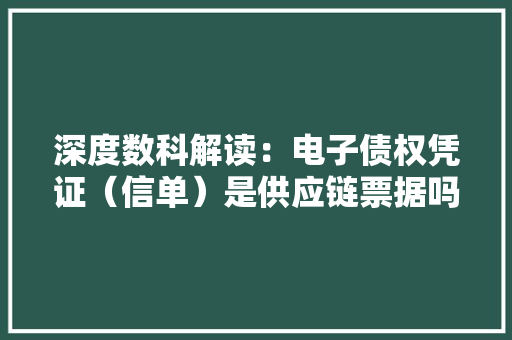 深度数科解读：电子债权凭证（信单）是供应链票据吗