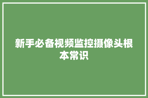 新手必备视频监控摄像头根本常识