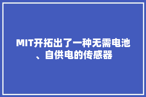 MIT开拓出了一种无需电池、自供电的传感器