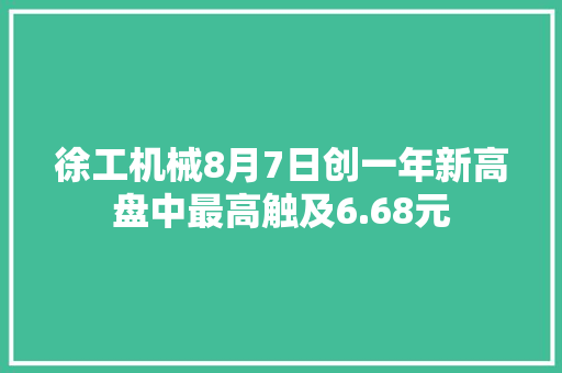 徐工机械8月7日创一年新高盘中最高触及6.68元