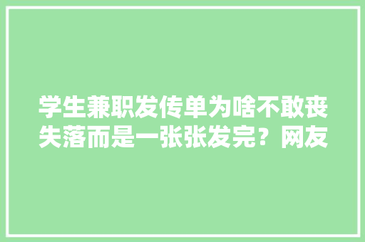 学生兼职发传单为啥不敢丧失落而是一张张发完？网友：谁敢