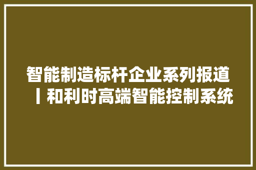 智能制造标杆企业系列报道丨和利时高端智能控制系统数字化车间：实现高端PLC产品全生命周期协同制造,车间空调系统。