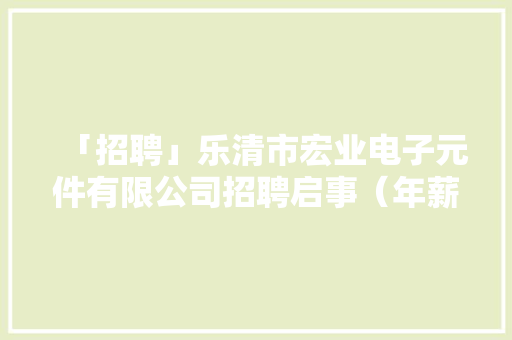 「招聘」乐清市宏业电子元件有限公司招聘启事（年薪20-50万）,模具的拼音。
