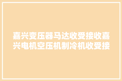 嘉兴变压器马达收受接收嘉兴电机空压机制冷机收受接收嘉兴铜铝不锈钢收受接收