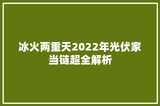 冰火两重天2022年光伏家当链超全解析
