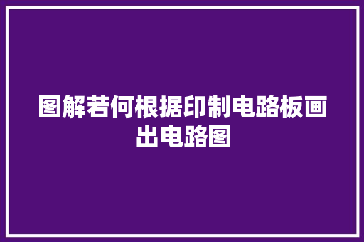 图解若何根据印制电路板画出电路图