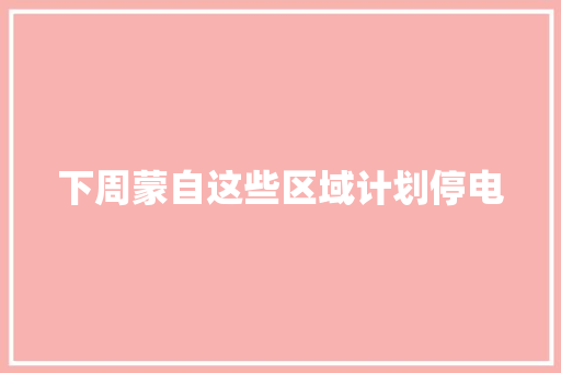 下周蒙自这些区域计划停电,蒙自市天气预报。
