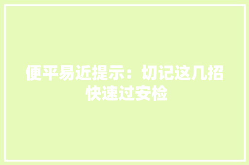 便平易近提示：切记这几招 快速过安检