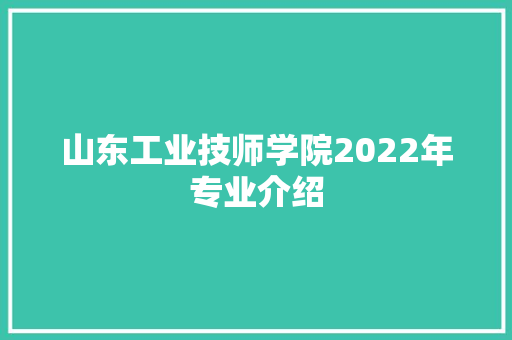 山东工业技师学院2022年专业介绍