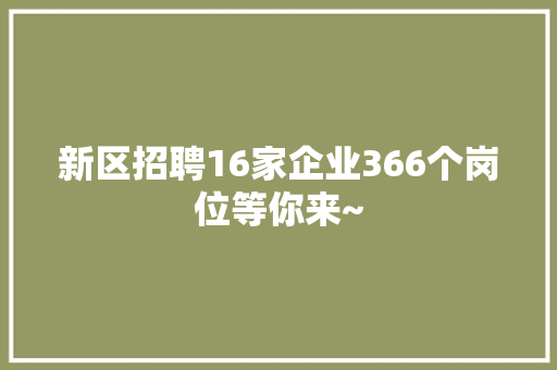 新区招聘16家企业366个岗位等你来~
