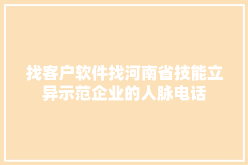 找客户软件找河南省技能立异示范企业的人脉电话