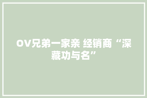 OV兄弟一家亲 经销商“深藏功与名”