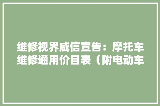 维修视界威信宣告：摩托车维修通用价目表（附电动车）（秋季版）