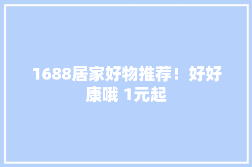 1688居家好物推荐！好好康哦 1元起,家店门头图片。