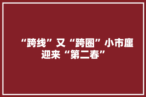 “跨线”又“跨圈”小市廛迎来“第二春”
