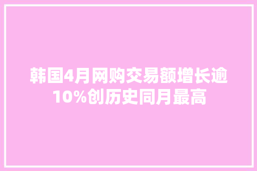 韩国4月网购交易额增长逾10%创历史同月最高