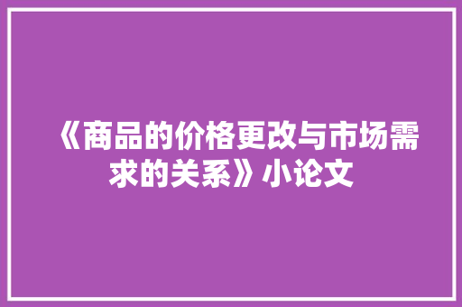 《商品的价格更改与市场需求的关系》小论文