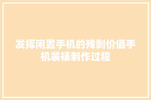 发挥闲置手机的残剩价值手机装裱制作过程,利用军人身份行骗该如何报案。