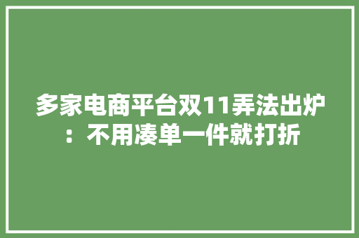 多家电商平台双11弄法出炉：不用凑单一件就打折