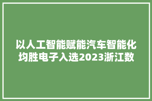 以人工智能赋能汽车智能化均胜电子入选2023浙江数贸百强榜