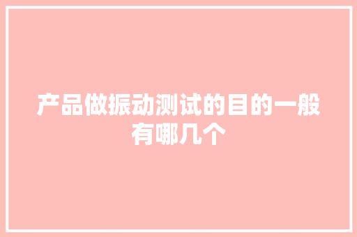 产品做振动测试的目的一般有哪几个