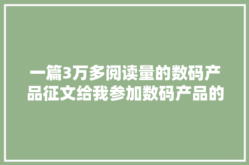 一篇3万多阅读量的数码产品征文给我参加数码产品的信心