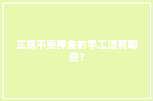 正规不要押金的手工活有哪些？