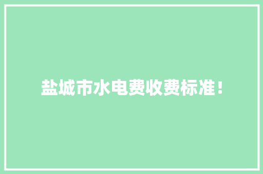 盐城市水电费收费标准！