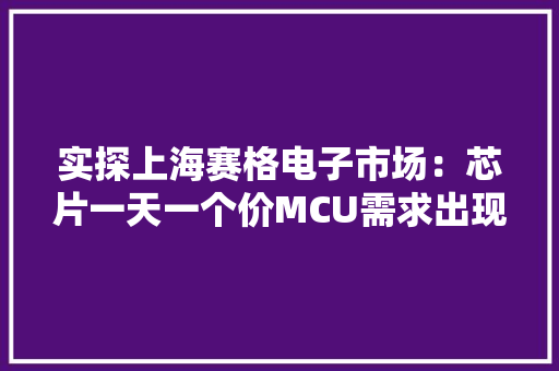 实探上海赛格电子市场：芯片一天一个价MCU需求出现分化