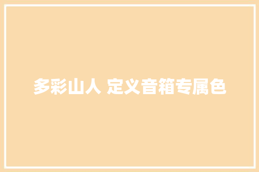 多彩山人 定义音箱专属色