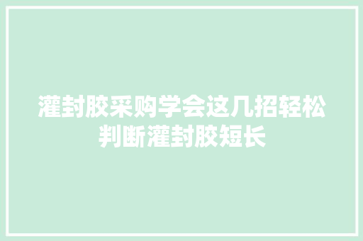 灌封胶采购学会这几招轻松判断灌封胶短长
