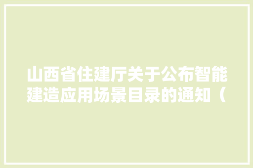 山西省住建厅关于公布智能建造应用场景目录的通知（第405号）