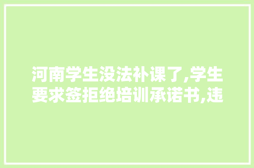 河南学生没法补课了,学生要求签拒绝培训承诺书,违反计入诚信档案