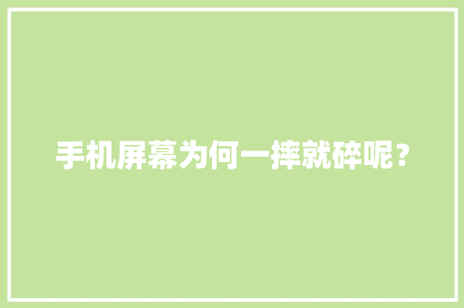 手机屏幕为何一摔就碎呢？