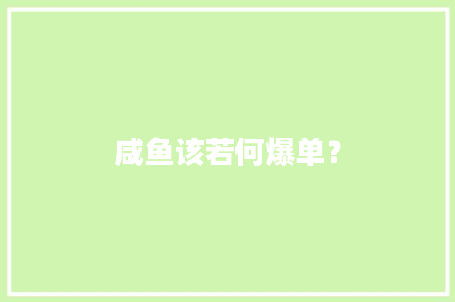 咸鱼该若何爆单？