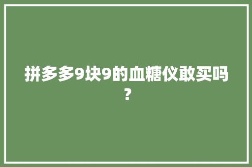 拼多多9块9的血糖仪敢买吗？