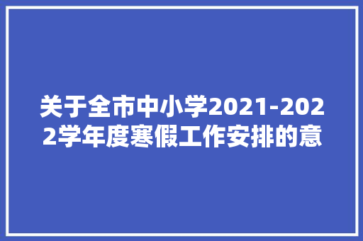 关于全市中小学2021-2022学年度寒假工作安排的意见