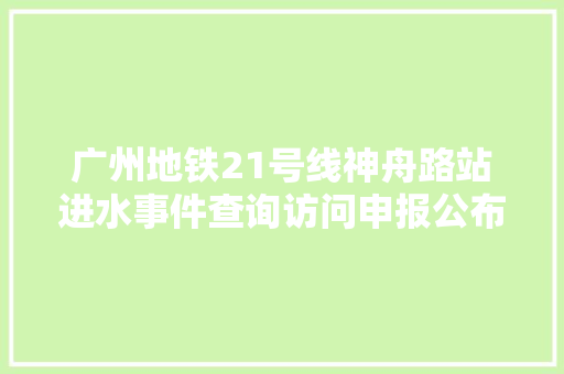 广州地铁21号线神舟路站进水事件查询访问申报公布：局部强降雨为诱因