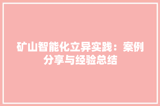 矿山智能化立异实践：案例分享与经验总结,矿山集团。