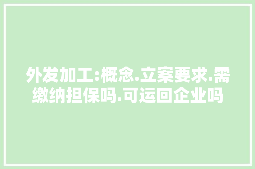 外发加工:概念.立案要求.需缴纳担保吗.可运回企业吗.集团模式,加工中心培训学校。