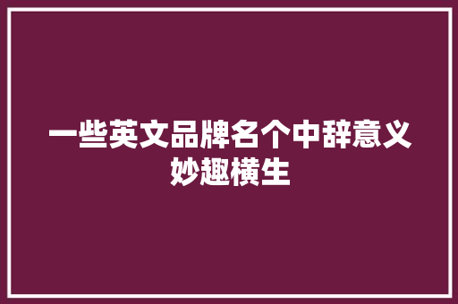 一些英文品牌名个中辞意义妙趣横生