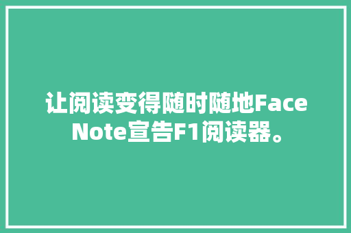 让阅读变得随时随地FaceNote宣告F1阅读器。