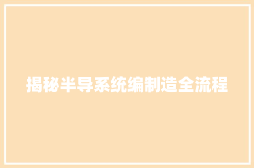 揭秘半导系统编制造全流程