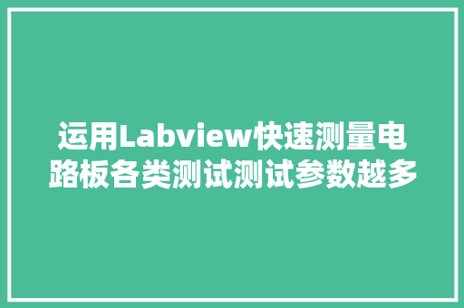 运用Labview快速测量电路板各类测试测试参数越多越方便