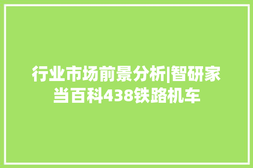 行业市场前景分析|智研家当百科438铁路机车