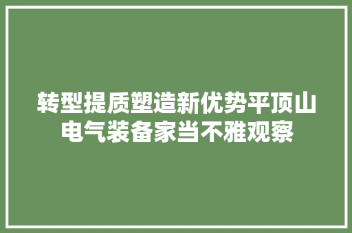 转型提质塑造新优势平顶山电气装备家当不雅观察