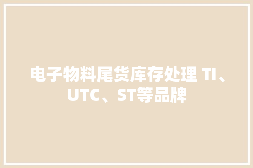 电子物料尾货库存处理 TI、UTC、ST等品牌