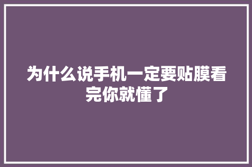 为什么说手机一定要贴膜看完你就懂了