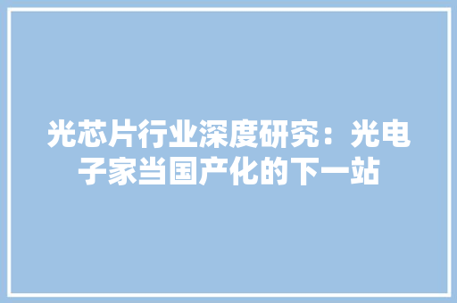 光芯片行业深度研究：光电子家当国产化的下一站